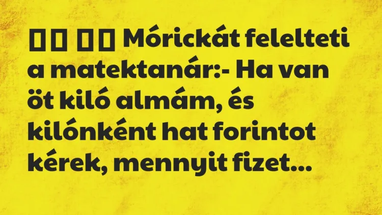 Viccek: Mórickát felelteti a matektanár:- Ha van öt…