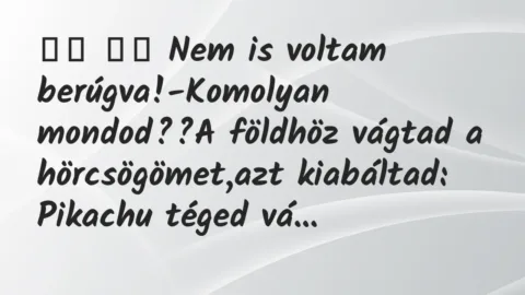 Viccek:
Nem is voltam berúgva!-Komolyan mondod??A… Viccek:
Nem is voltam berúgva!-Komolyan mondod??A…
