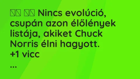 Viccek: 
		  
		  Nincs evolúció, csupán azon élőlények listája,…