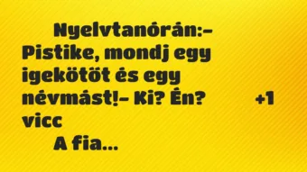 Viccek: 
		  
		  Nyelvtanórán:- Pistike, mondj egy igekötőt és…