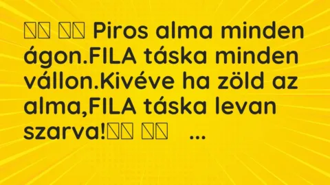 Viccek: 
		  
		  Piros alma minden ágon.FILA táska minden…