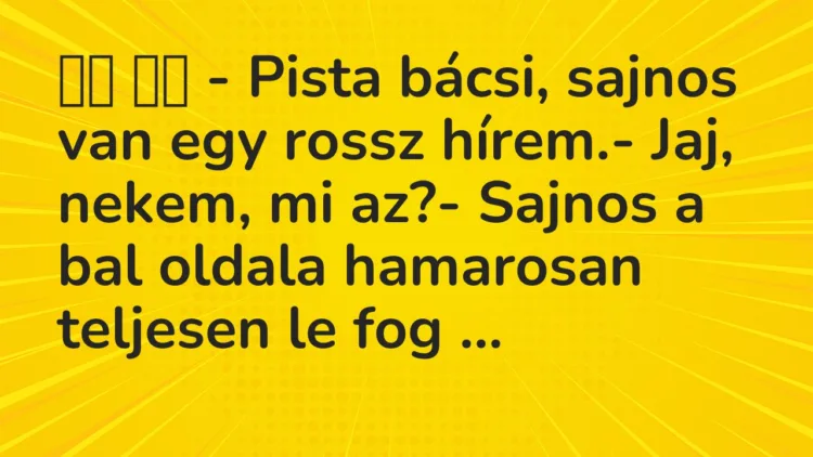 Viccek: – Pista bácsi, sajnos van egy rossz hírem.-…