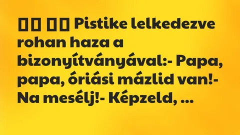 Viccek: 
		  
		  Pistike lelkedezve rohan haza a…