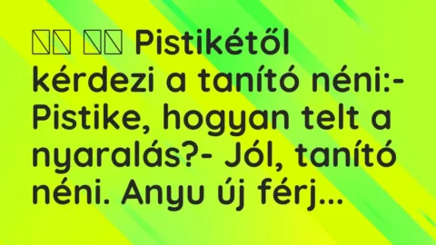 Viccek:
Pistikétől kérdezi a tanító néni:- Pistike,… Viccek:
Pistikétől kérdezi a tanító néni:- Pistike,…