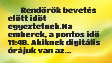 Viccek: 
		  
		  Rendőrök bevetés előtt időt egyeztetnek.Na…