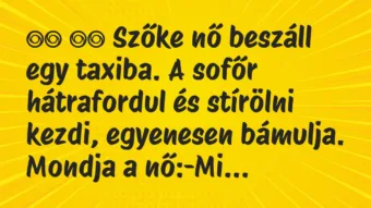 Viccek: Szőke nő beszáll egy taxiba. A sofőr hátrafordul … Viccek: Szőke nő beszáll egy taxiba. A sofőr hátrafordul …