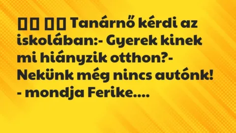 Viccek: 
		  
		  Tanárnő kérdi az iskolában:- Gyerek kinek mi …