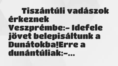 Viccek: 
		  
		  Tiszántúli vadászok érkeznek Veszprémbe:-…