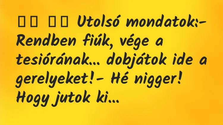 Viccek: Utolsó mondatok:- Rendben fiúk, vége a…