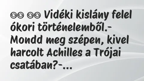 Viccek: 
		  
		  Vidéki kislány felel ókori történelemből.-…