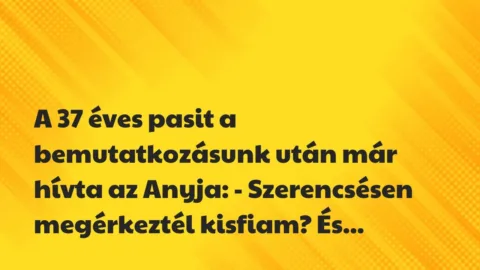 Vicces történet: 
	    	    


A 37 éves pasit a bemutatkozásunk után …