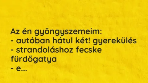 Vicces történet: 
	    	    


Az én gyöngyszemeim:


– autóban…