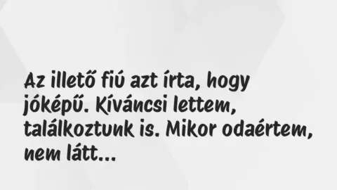 Vicces történet:
Az illető fiú azt írta, hogy jóképű…. Vicces történet:
Az illető fiú azt írta, hogy jóképű….