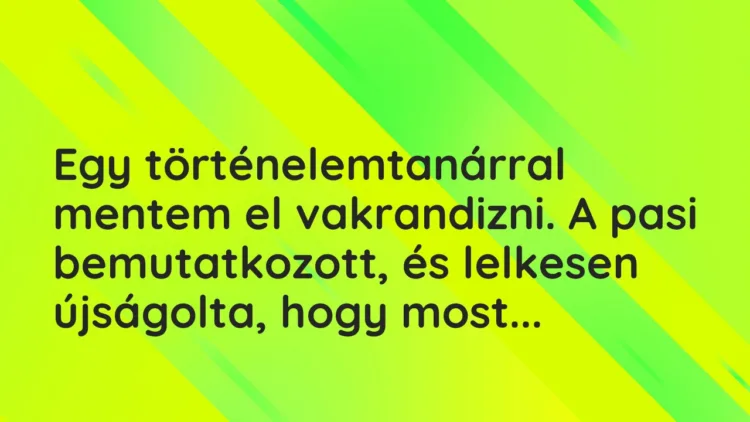 Vicces történet: Egy történelemtanárral mentem el…