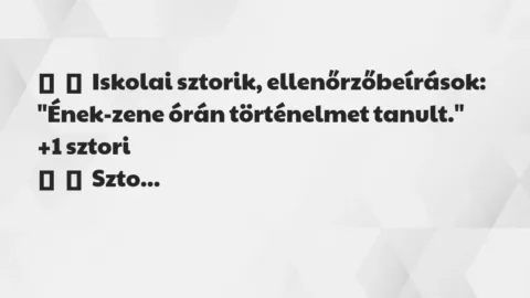 Vicces történet: 
	    	    Iskolai sztorik, ellenőrzőbeírások:


„Ének-zene órán…