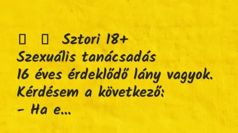 Vicces történet: 
	    	    Sztori 18+


Szexuális tanácsadás


16 éves…