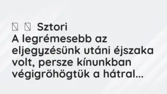 Vicces történet: Sztori A legrémesebb az eljegyzésünk utáni éjszaka…