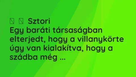 Vicces történet: 
	    	    Sztori


Egy baráti társaságban elterjedt, hogy a…