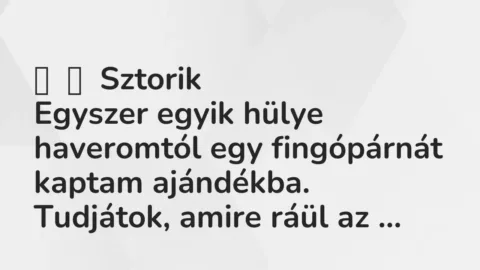 Vicces történet: 
	    	    Sztorik


Egyszer egyik hülye haveromtól egy…