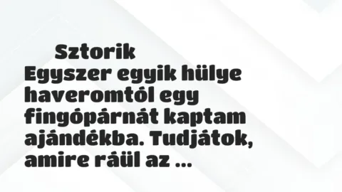 Vicces történet: 
	    	    Sztorik


Egyszer egyik hülye haveromtól egy…