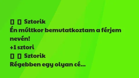 Vicces történet: 
	    	    Sztorik


Én múltkor bemutatkoztam a férjem nevén!
