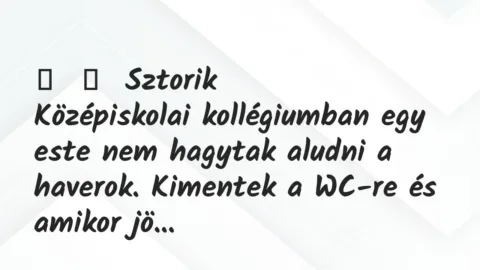 Vicces történet: 
	    	    Sztorik


Középiskolai kollégiumban egy este nem…