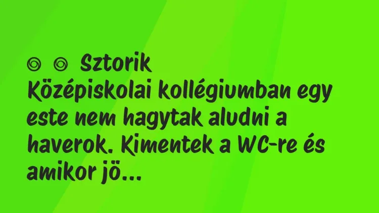 Vicces történet:
Sztorik
Középiskolai kollégiumban egy este nem… Vicces történet:
Sztorik
Középiskolai kollégiumban egy este nem…