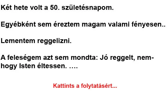 Két hete volt a 50. születésnapom… Két héttel ezelőtt ünnepeltem az 50. születésnapomat…