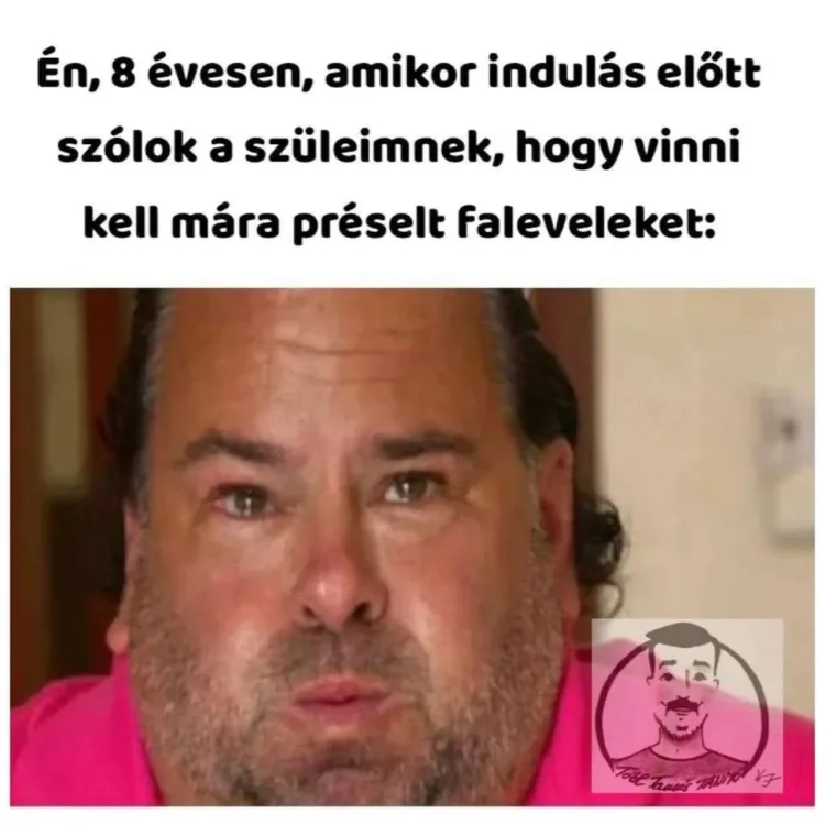 Én, 8 évesen, amikor indulás előtt szóltam a szüleimnek falevelek miatt... Én, 8 évesen, amikor indulás előtt szóltam a szüleimnek falevelek miatt...