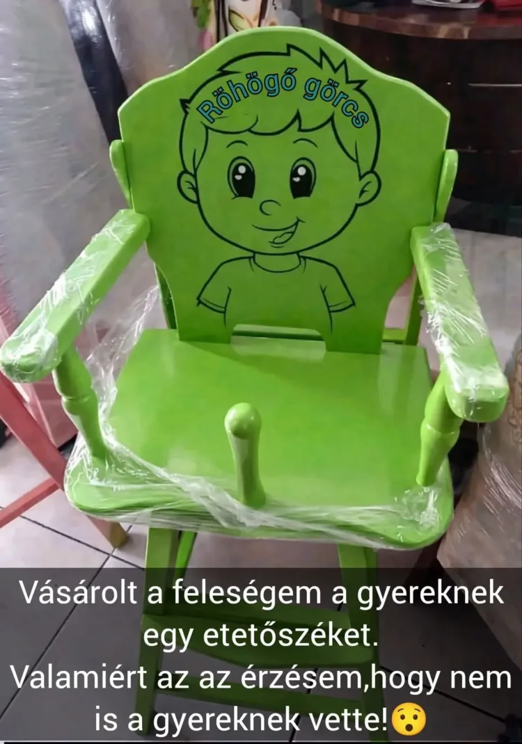 Vásárolt a feleségem a gyereknek egy etetőszéket... Vásárolt a feleségem a gyereknek egy etetőszéket...