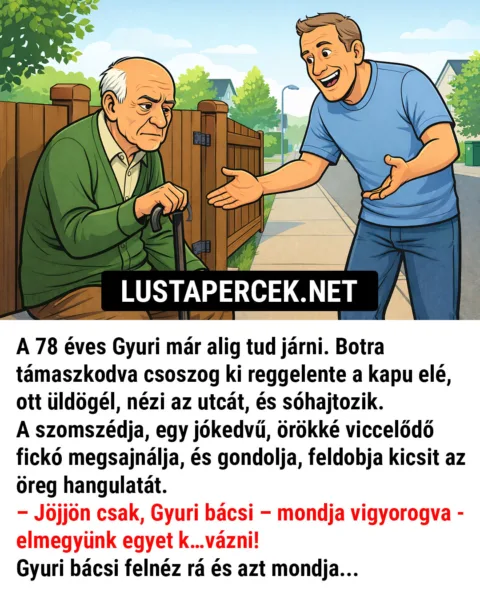 Vicc: A 78 éves Gyuri már alig tud járni Vicc: A 78 éves Gyuri már alig tud járni