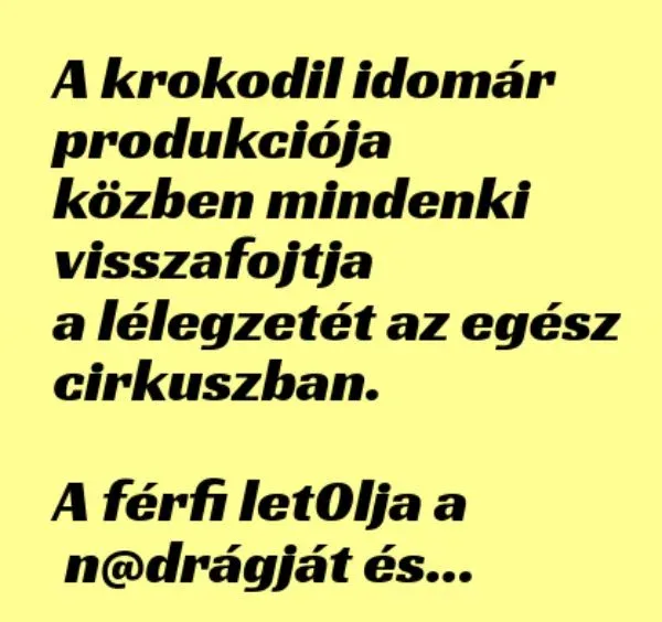 Vicc: A krokodil idomár produkciója közben mindenki visszafojtja a... Vicc: A krokodil idomár produkciója közben mindenki visszafojtja a…