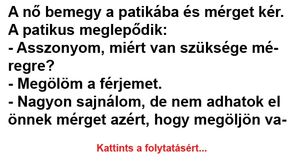 Vicc: A nő bemegy a patikába és mérget kér Vicc: A nő bemegy a patikába és mérget kér