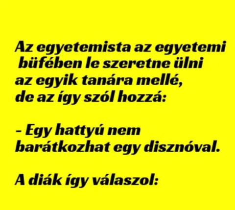 Vicc: Az egyetemista az egyetemi büfében le szeretne ülni az Vicc: Az egyetemista az egyetemi büfében le szeretne ülni az egyik…