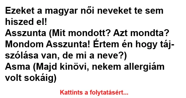 Vicc: Olyan női neveket válogattunk, amik hallatán nem tudod, hogy Vicc: Olyan női neveket válogattunk, amik hallatán nem tudod, hogy sírj-e…