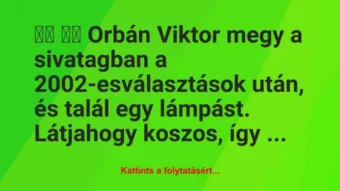 Vicc: Orbán Viktor megy a sivatagban a…