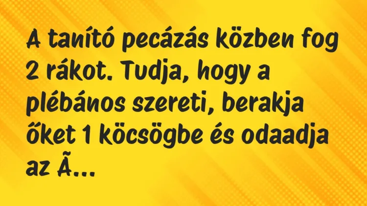 A tanító pecázás közben fog 2 rákot. Tudja, hogy a plébános szereti,… – Vicc A tanító pecázás közben fog 2 rákot. Tudja, hogy a plébános szereti,… – Vicc