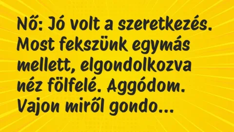 Nő: Jó volt a szeretkezés. Most fekszünk egymás mellett, elgondolkozva… – Vicc Nő: Jó volt a szeretkezés. Most fekszünk egymás mellett, elgondolkozva… – Vicc