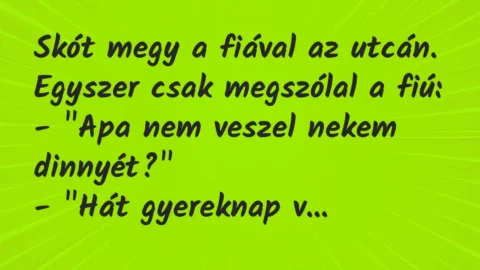Skót megy a fiával az utcán. Egyszer csak megszólal a fiú:

– „Apa… – Vicc