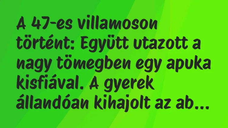 Vicc: A 47-es villamoson történt: Együtt utazott a nagy tömegben egy apuka… Vicc: A 47-es villamoson történt: Együtt utazott a nagy tömegben egy apuka…