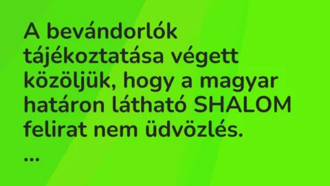 Vicc: A bevándorlók tájékoztatása végett közöljük, hogy a magyar határon…
