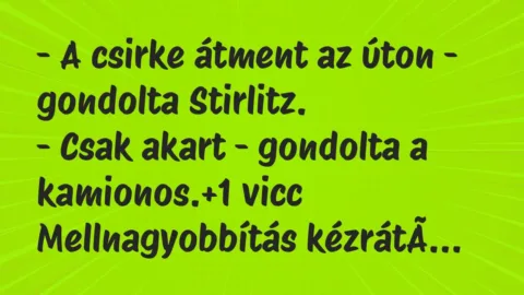 Vicc: – A csirke átment az úton – gondolta Stirlitz.
– Csak akart -… Vicc: – A csirke átment az úton – gondolta Stirlitz.
– Csak akart -…