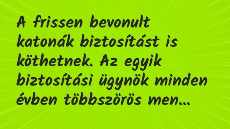 Vicc: A frissen bevonult katonák biztosítást is köthetnek. Az egyik… Vicc: A frissen bevonult katonák biztosítást is köthetnek. Az egyik…