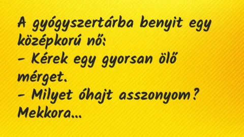 Vicc: A gyógyszertárba benyit egy középkorú nő:

– Kérek egy gyorsan ölő…