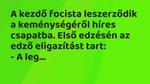 Vicc: A kezdő focista leszerződik a keménységéről híres csapatba. Első… Vicc: A kezdő focista leszerződik a keménységéről híres csapatba. Első…