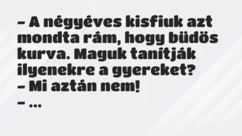 Vicc: – A négyéves kisfiuk azt mondta rám, hogy büdös kurva. Maguk tanítják…
