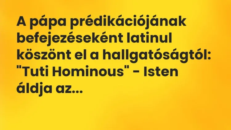 Vicc: A pápa prédikációjának befejezéseként latinul köszönt el a… Vicc: A pápa prédikációjának befejezéseként latinul köszönt el a…