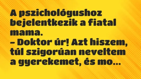 Vicc: A pszichológushoz bejelentkezik a fiatal mama.
– Doktor úr! Azt… Vicc: A pszichológushoz bejelentkezik a fiatal mama.
– Doktor úr! Azt…