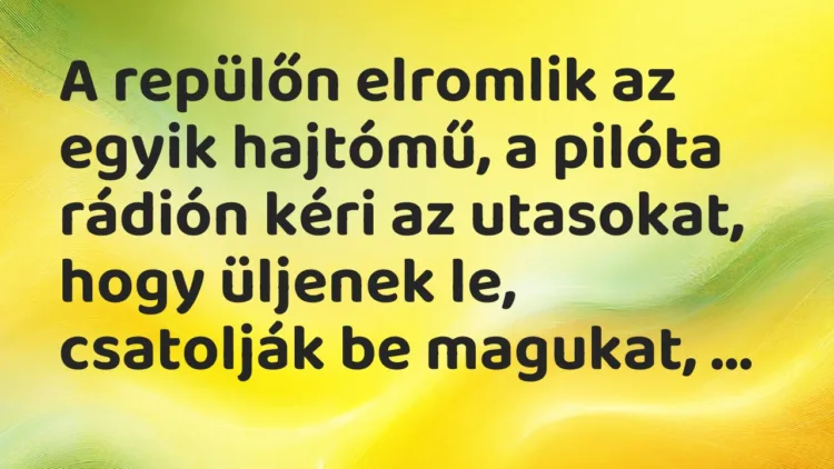 Vicc: A repülőn elromlik az egyik hajtómű, a pilóta rádión kéri az utasokat,…