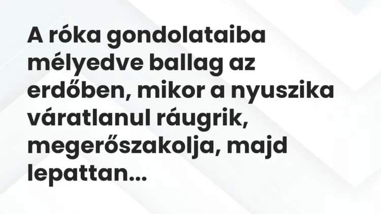 Vicc: A róka gondolataiba mélyedve ballag az erdőben, mikor a nyuszika…